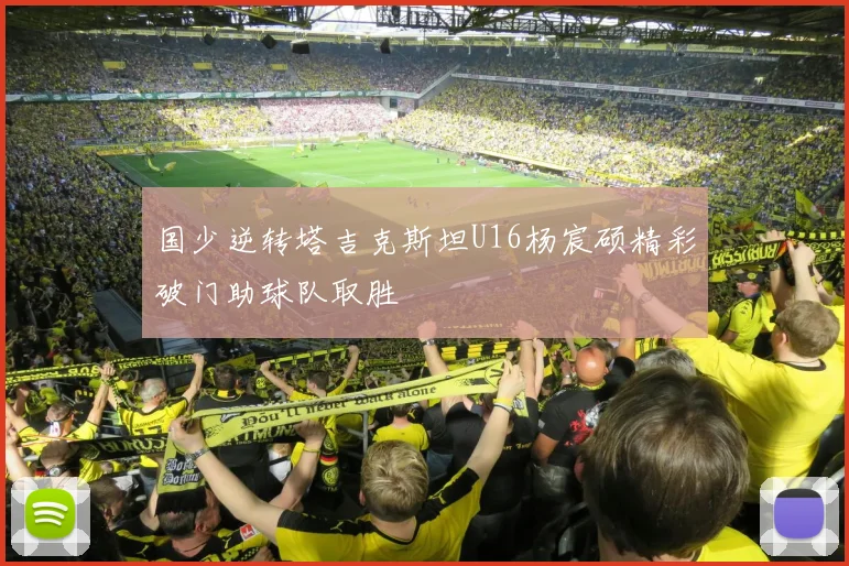 国少逆转塔吉克斯坦U16杨宸硕精彩破门助球队取胜